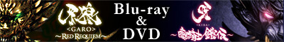 牙狼＜GARO＞?RED REQUIEM? Blu-ray ＆ DVD 8.2 NOW ONSALE！